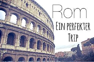 Rom: So wird dein Trip unvergesslich